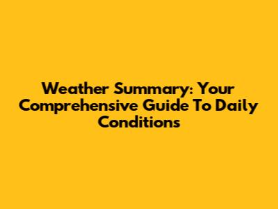 Weather Summary: Your Comprehensive Guide To Daily Conditions