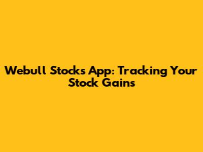 Webull Stocks App: Tracking Your Stock Gains