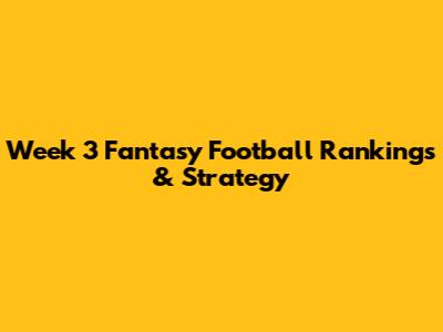 Week 3 Fantasy Football Rankings & Strategy