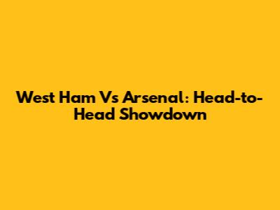 West Ham Vs Arsenal: Head-to-Head Showdown
