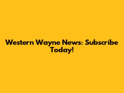 Western Wayne News: Subscribe Today!