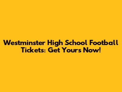 Westminster High School Football Tickets: Get Yours Now!