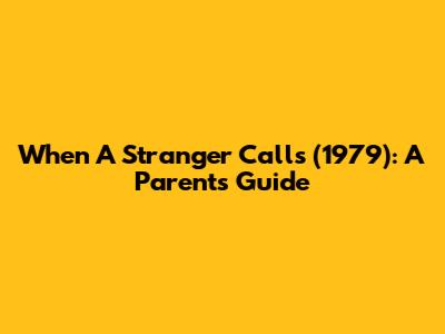 When A Stranger Calls (1979): A Parent's Guide