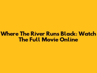 Where The River Runs Black: Watch The Full Movie Online
