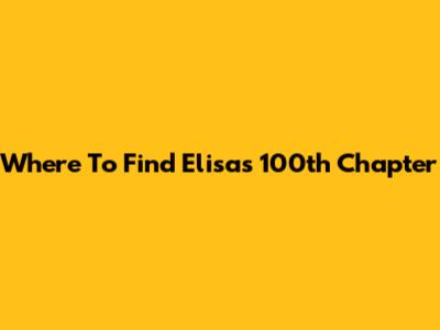 Where To Find Elisa's 100th Chapter