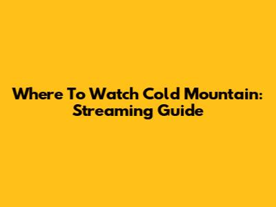 Where To Watch Cold Mountain: Streaming Guide