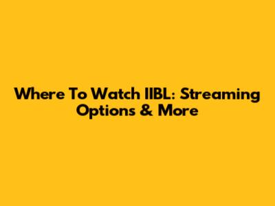 Where To Watch IIBL: Streaming Options & More