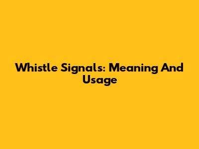 Whistle Signals: Meaning And Usage