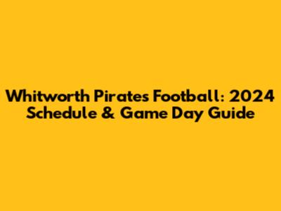 Whitworth Pirates Football: 2024 Schedule & Game Day Guide