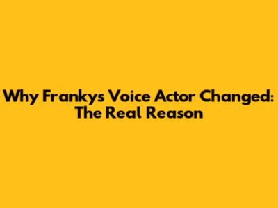 Why Franky's Voice Actor Changed: The Real Reason