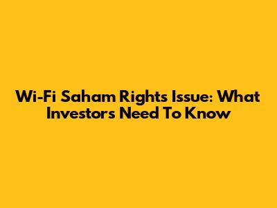Wi-Fi Saham Rights Issue: What Investors Need To Know