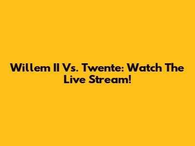 Willem II Vs. Twente: Watch The Live Stream!