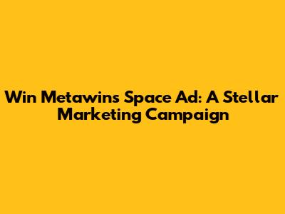 Win Metawin's Space Ad: A Stellar Marketing Campaign