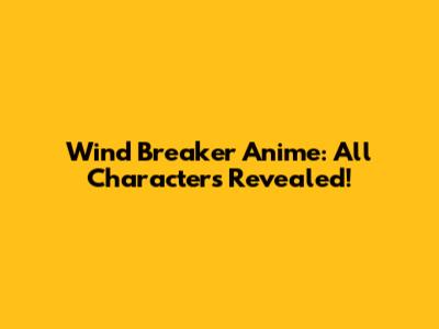 Wind Breaker Anime: All Characters Revealed!