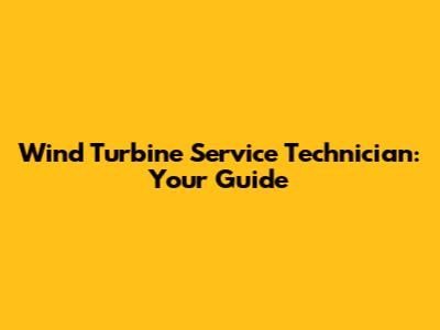 Wind Turbine Service Technician: Your Guide
