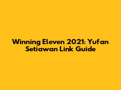 Winning Eleven 2021: Yufan Setiawan Link Guide