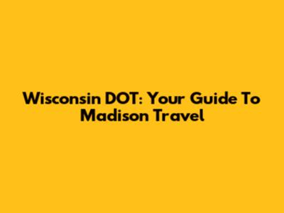 Wisconsin DOT: Your Guide To Madison Travel