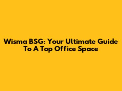 Wisma BSG: Your Ultimate Guide To A Top Office Space