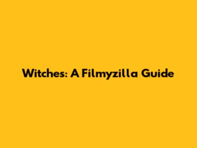 Witches: A Filmyzilla Guide