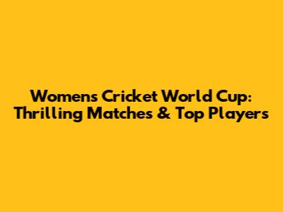 Women's Cricket World Cup: Thrilling Matches & Top Players