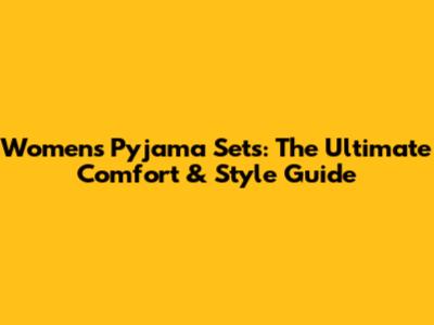 Women's Pyjama Sets: The Ultimate Comfort & Style Guide