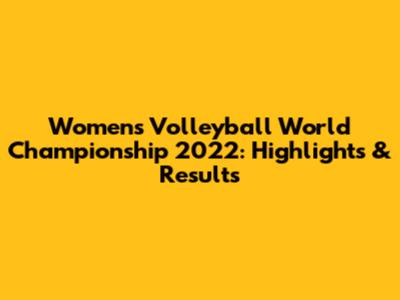 Women's Volleyball World Championship 2022: Highlights & Results