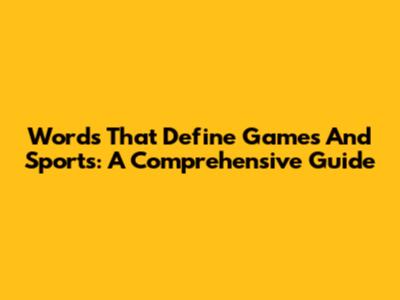 Words That Define Games And Sports: A Comprehensive Guide