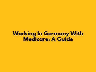Working In Germany With Medicare: A Guide