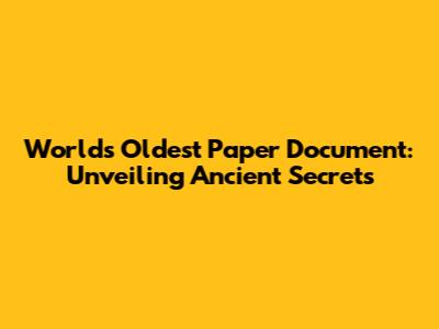 World's Oldest Paper Document: Unveiling Ancient Secrets