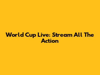 World Cup Live: Stream All The Action
