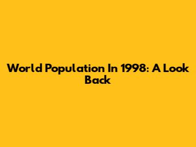 World Population In 1998: A Look Back