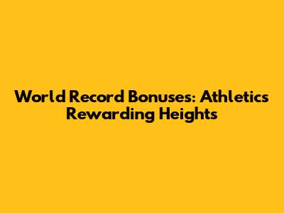 World Record Bonuses: Athletics' Rewarding Heights