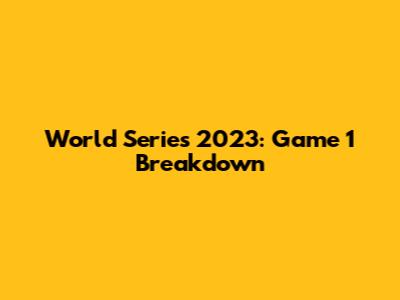 World Series 2023: Game 1 Breakdown
