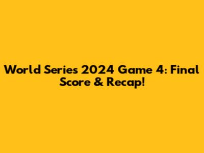 World Series 2024 Game 4: Final Score & Recap!