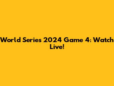 World Series 2024 Game 4: Watch Live!