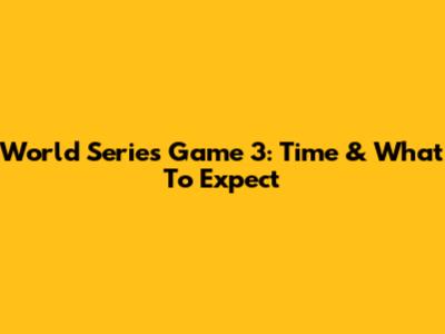 World Series Game 3: Time & What To Expect
