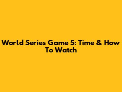 World Series Game 5: Time & How To Watch