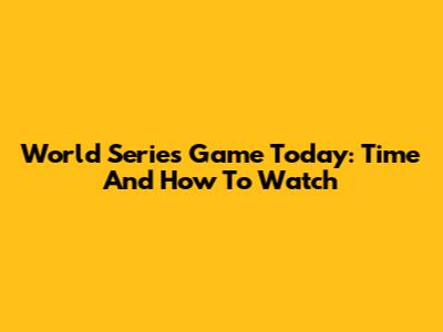 World Series Game Today: Time And How To Watch