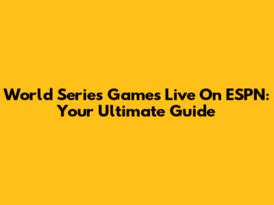 World Series Games Live On ESPN: Your Ultimate Guide