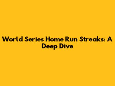 World Series Home Run Streaks: A Deep Dive