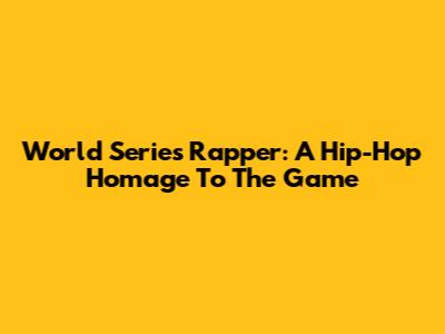 World Series Rapper: A Hip-Hop Homage To The Game