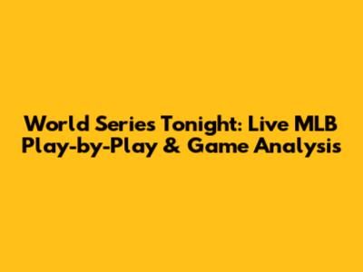 World Series Tonight: Live MLB Play-by-Play & Game Analysis