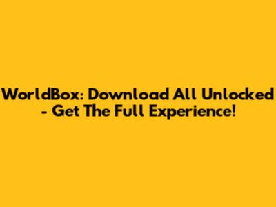 WorldBox: Download All Unlocked - Get The Full Experience!