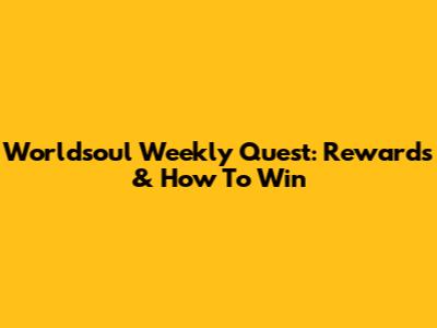 Worldsoul Weekly Quest: Rewards & How To Win