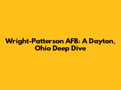 Wright-Patterson AFB: A Dayton, Ohio Deep Dive