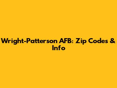 Wright-Patterson AFB: Zip Codes & Info