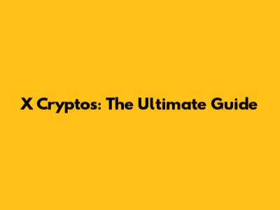 X Cryptos: The Ultimate Guide