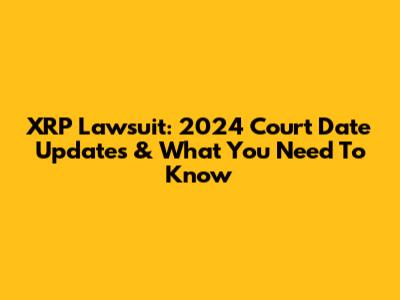XRP Lawsuit: 2024 Court Date Updates & What You Need To Know