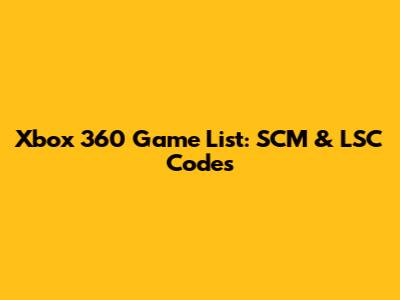 Xbox 360 Game List: SCM & LSC Codes