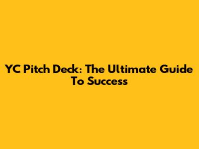 YC Pitch Deck: The Ultimate Guide To Success
